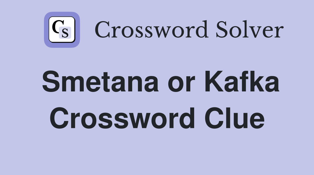Smetana or Kafka Crossword Clue
