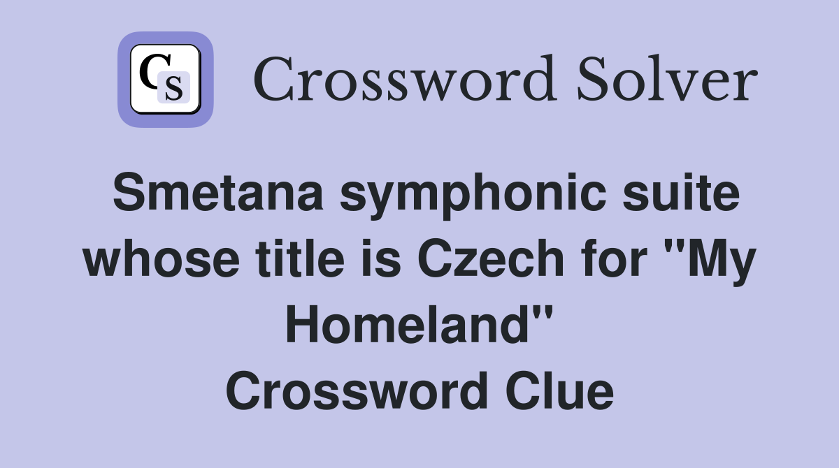 Smetana symphonic suite whose title is Czech for "My Homeland" Crossword Clue