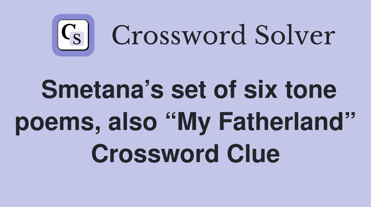 Smetana’s set of six tone poems, also “My Fatherland” Crossword Clue