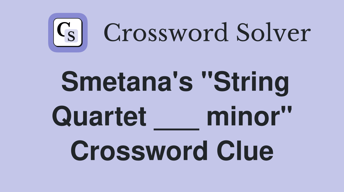 Smetana's "String Quartet ___ minor" Crossword Clue