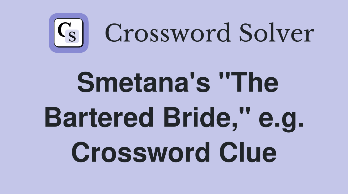 Smetana's "The Bartered Bride," e.g. Crossword Clue