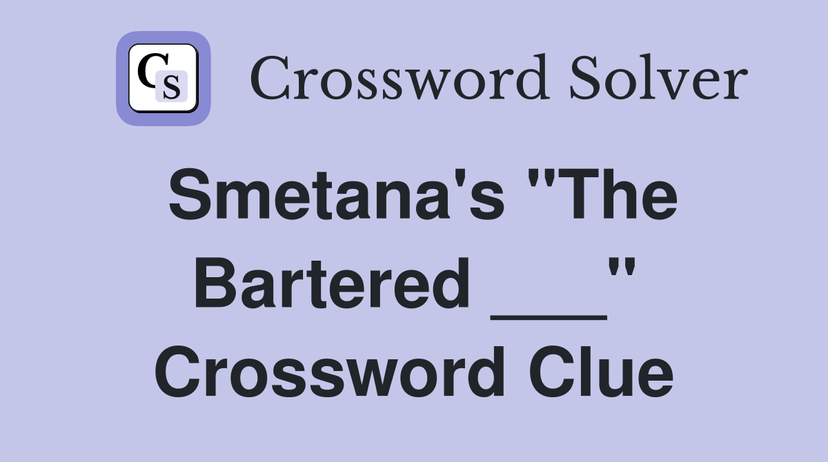 Smetana's "The Bartered ___" Crossword Clue