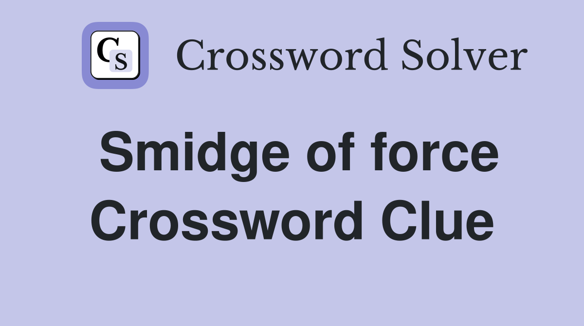 Smidge of force Crossword Clue