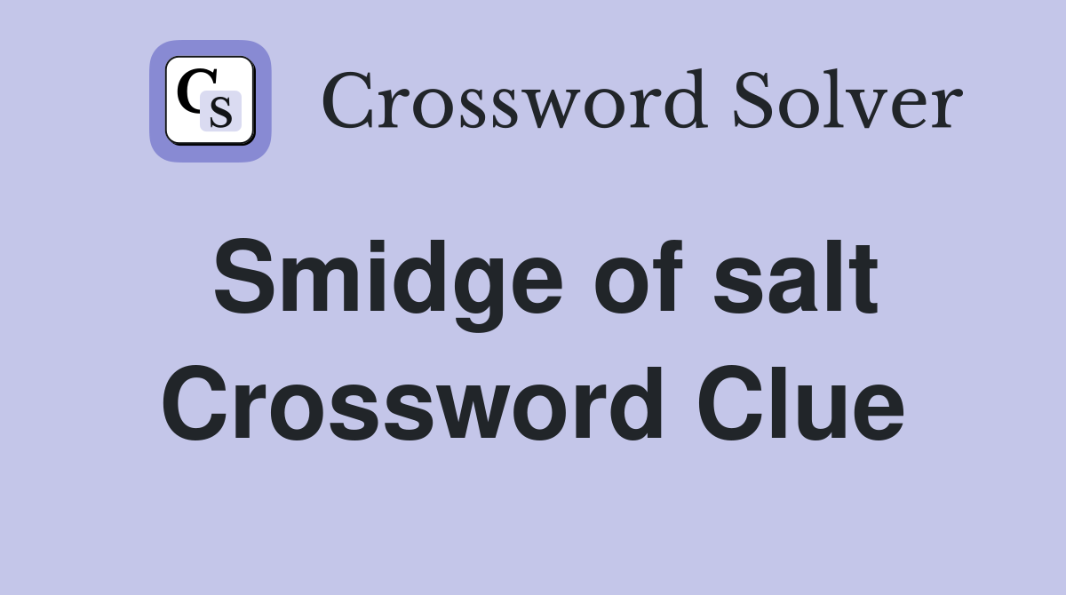 Smidge of salt Crossword Clue