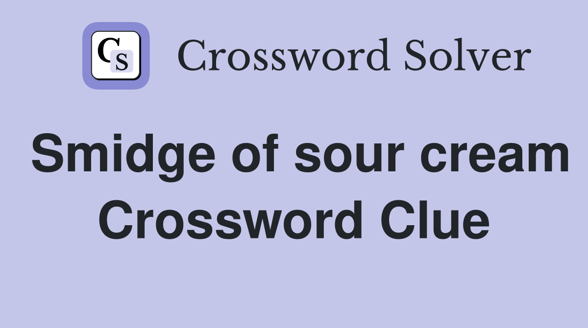 Smidge of sour cream Crossword Clue