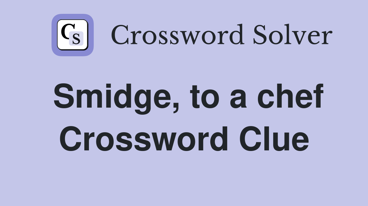 Smidge, to a chef Crossword Clue
