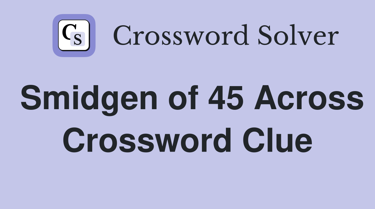 Smidgen of 45 Across Crossword Clue