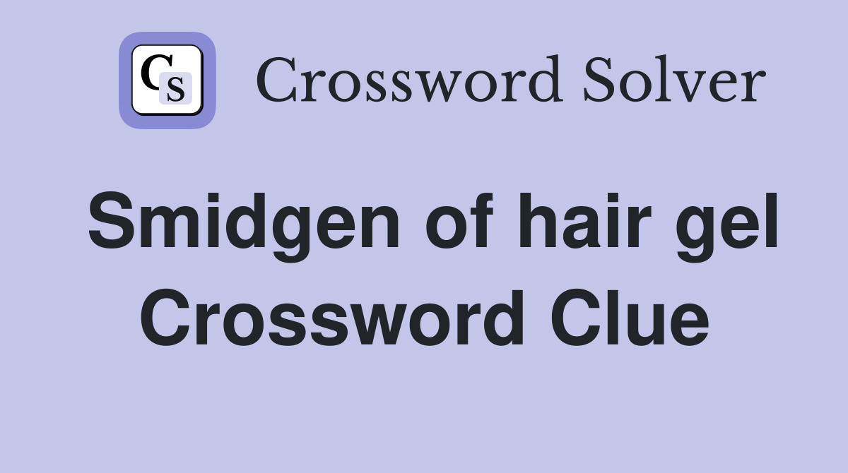 Smidgen of hair gel Crossword Clue