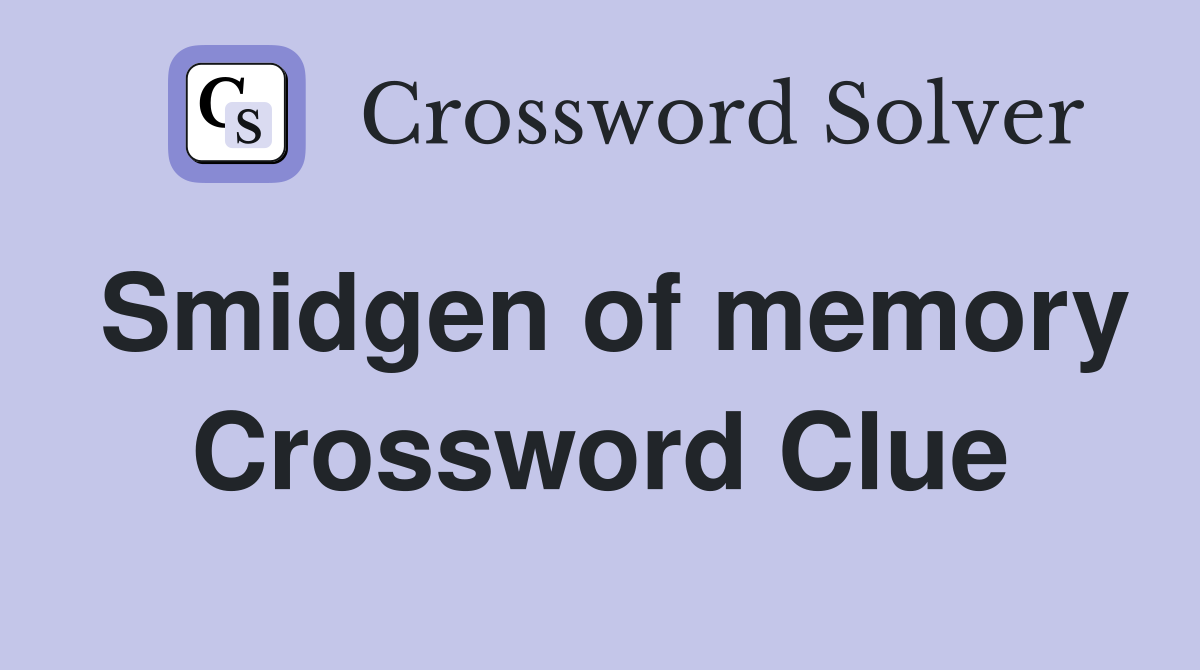 Smidgen of memory Crossword Clue