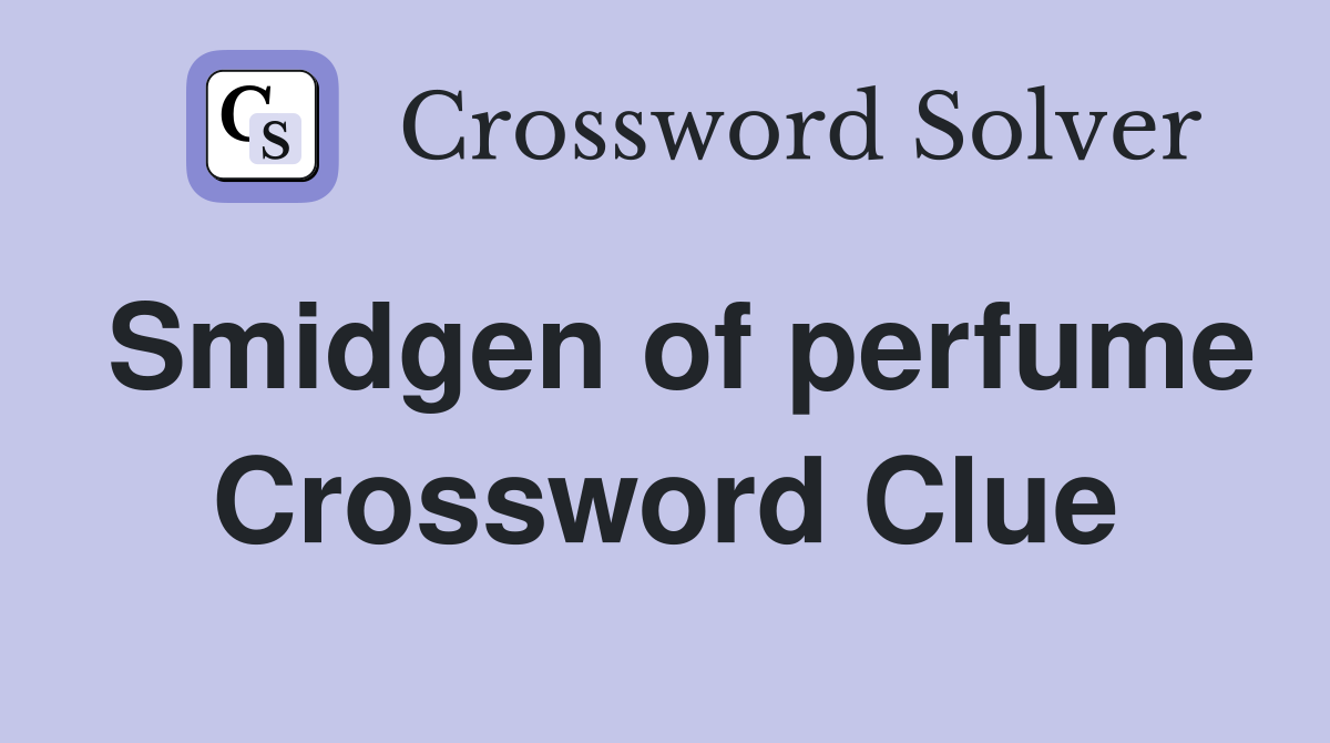 Smidgen of perfume Crossword Clue