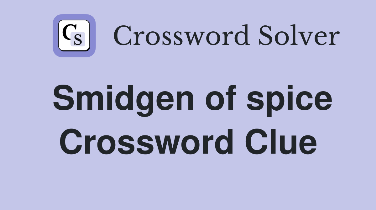 Smidgen of spice Crossword Clue