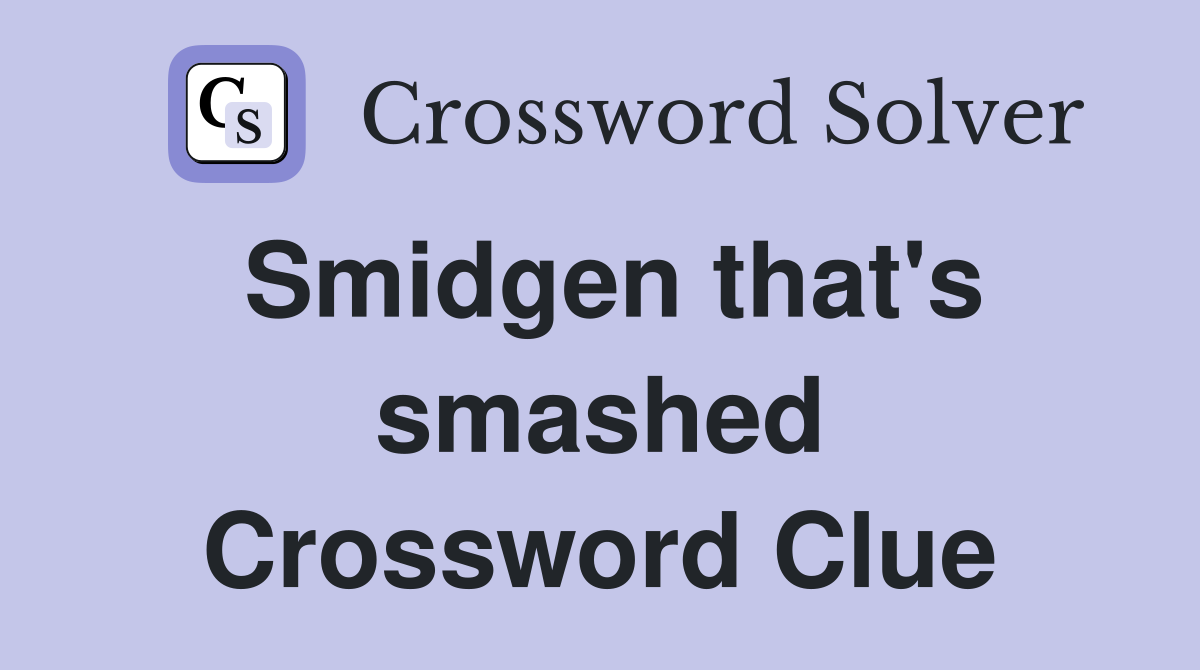 Smidgen that's smashed Crossword Clue