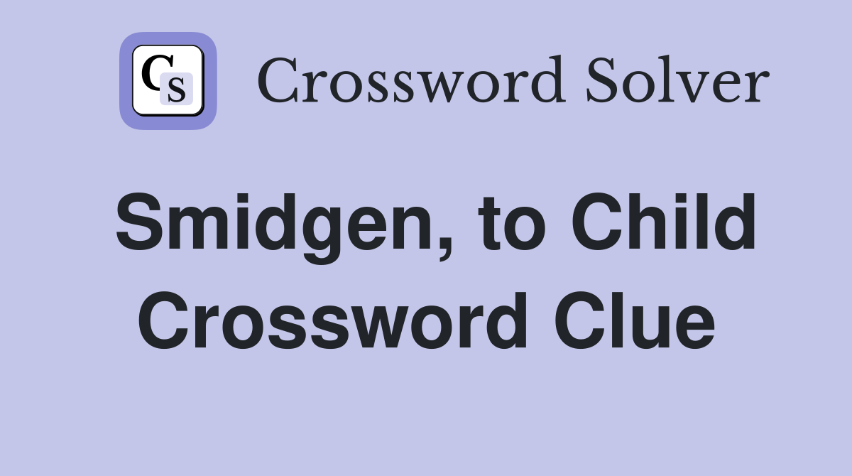 Smidgen, to Child Crossword Clue