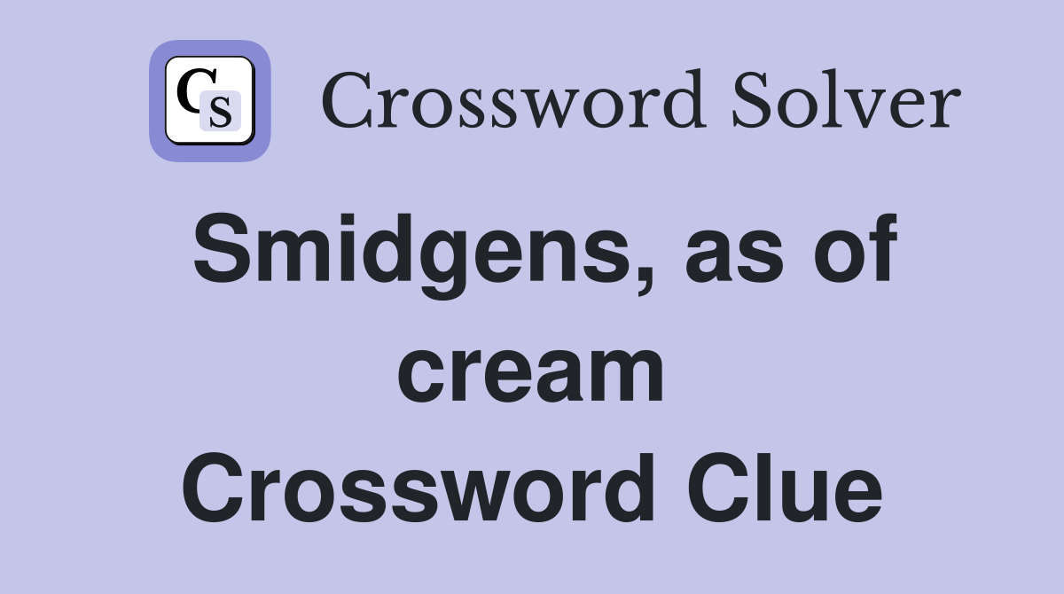 Smidgens, as of cream Crossword Clue