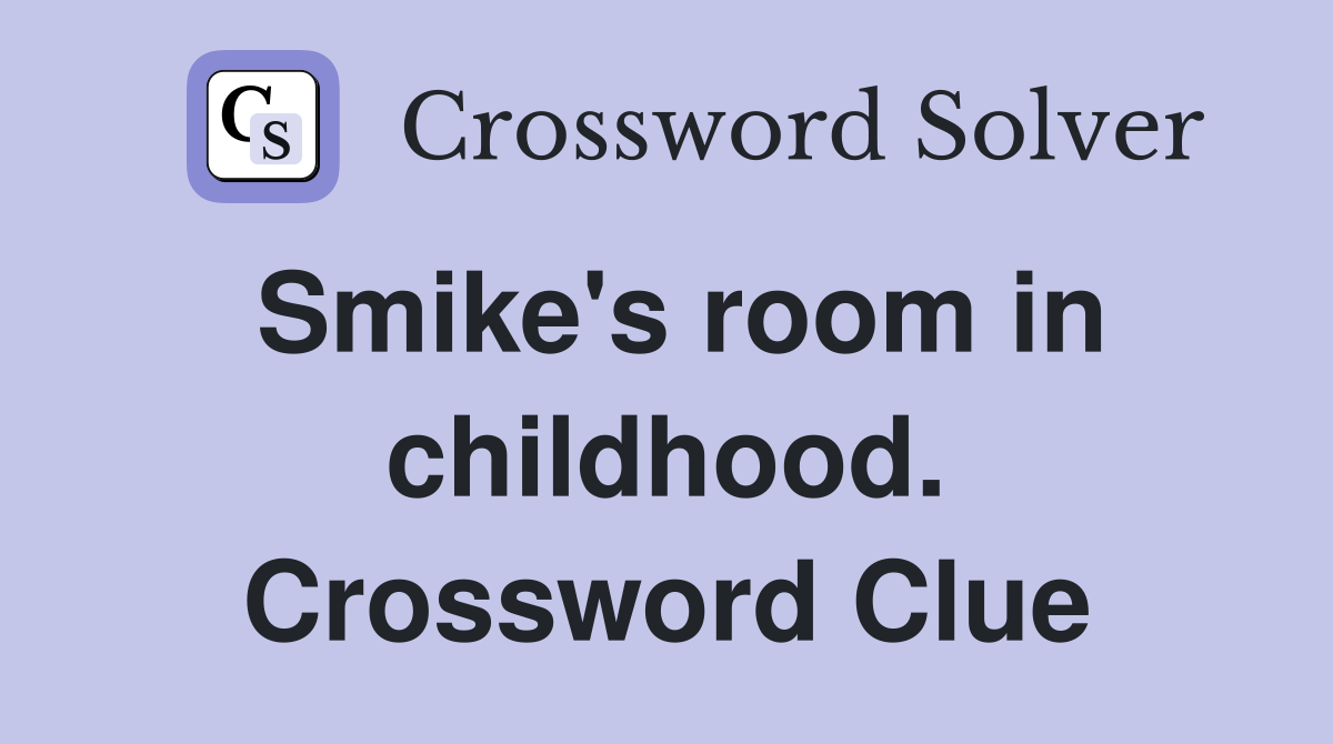 Smike's room in childhood. Crossword Clue