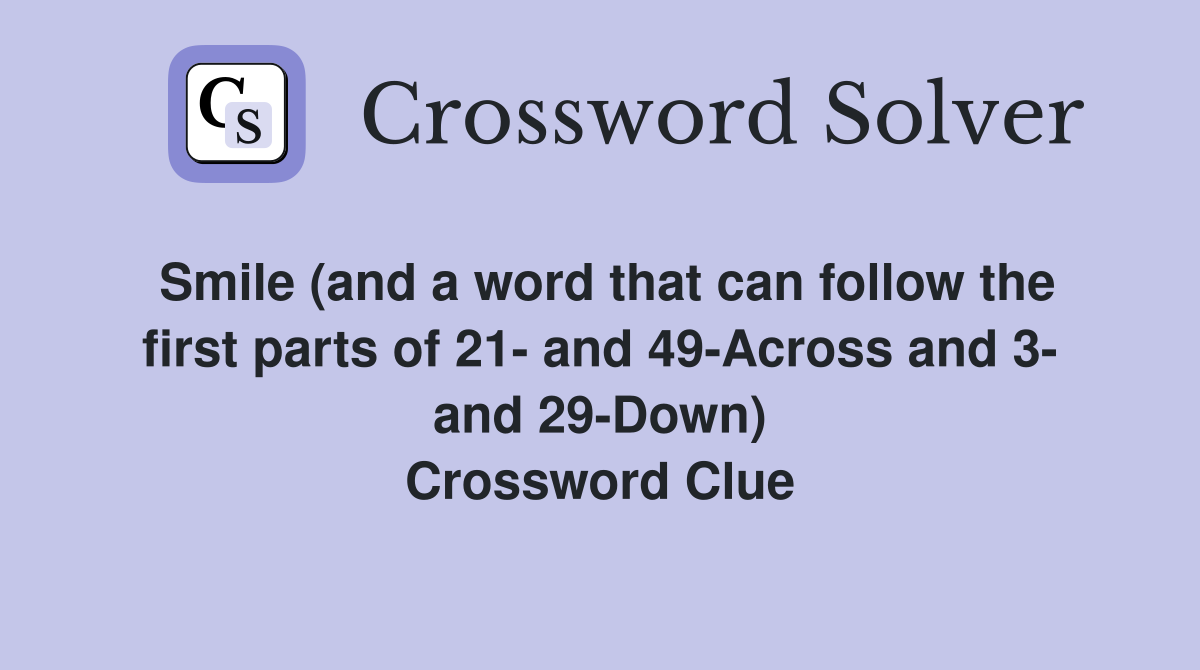 Smile (and a word that can follow the first parts of 21- and 49-Across and 3- and 29-Down) Crossword Clue