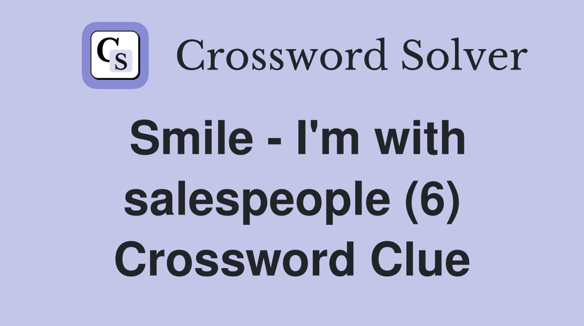 Smile - I'm with salespeople (6) Crossword Clue
