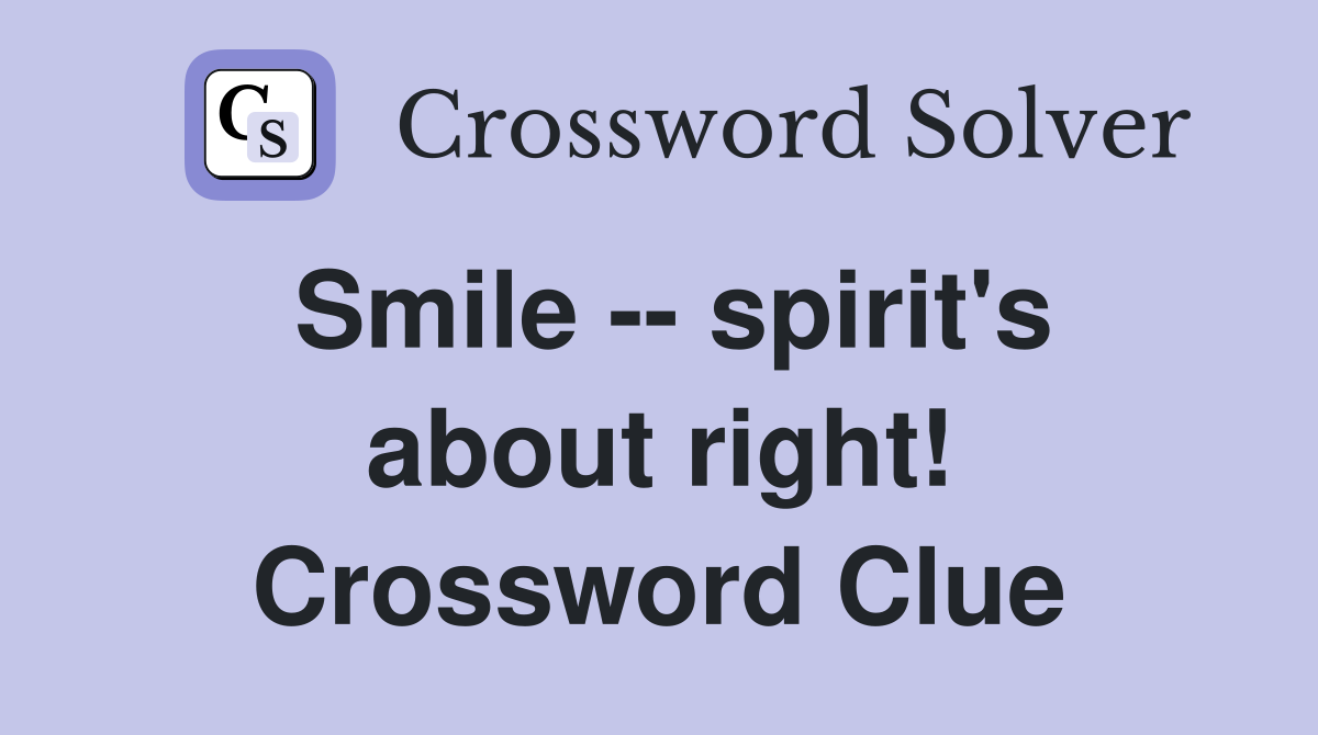 Smile -- spirit's about right! Crossword Clue