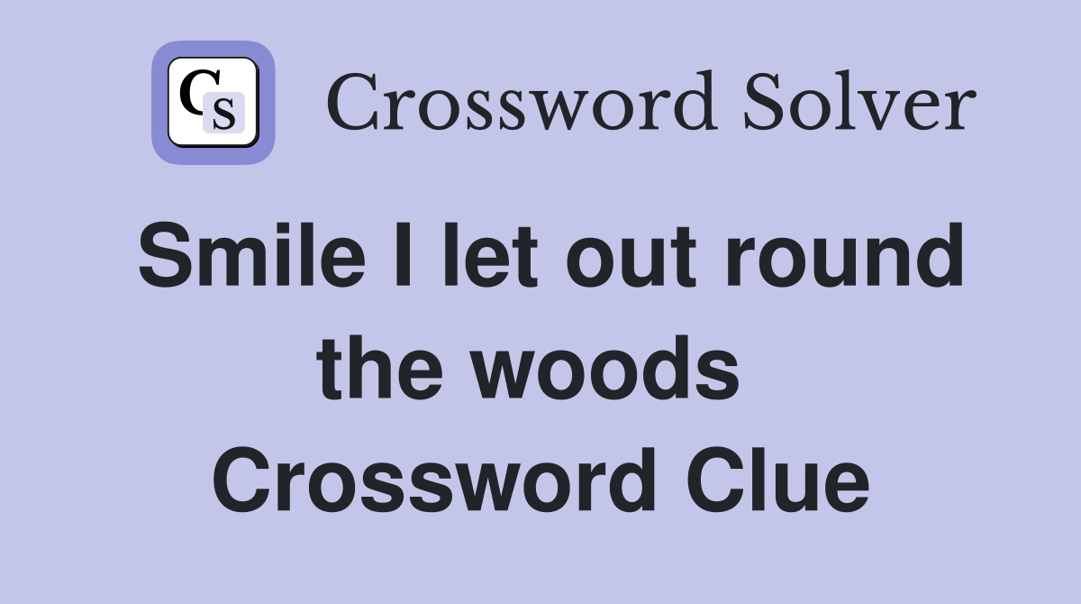 Smile I let out round the woods  Crossword Clue