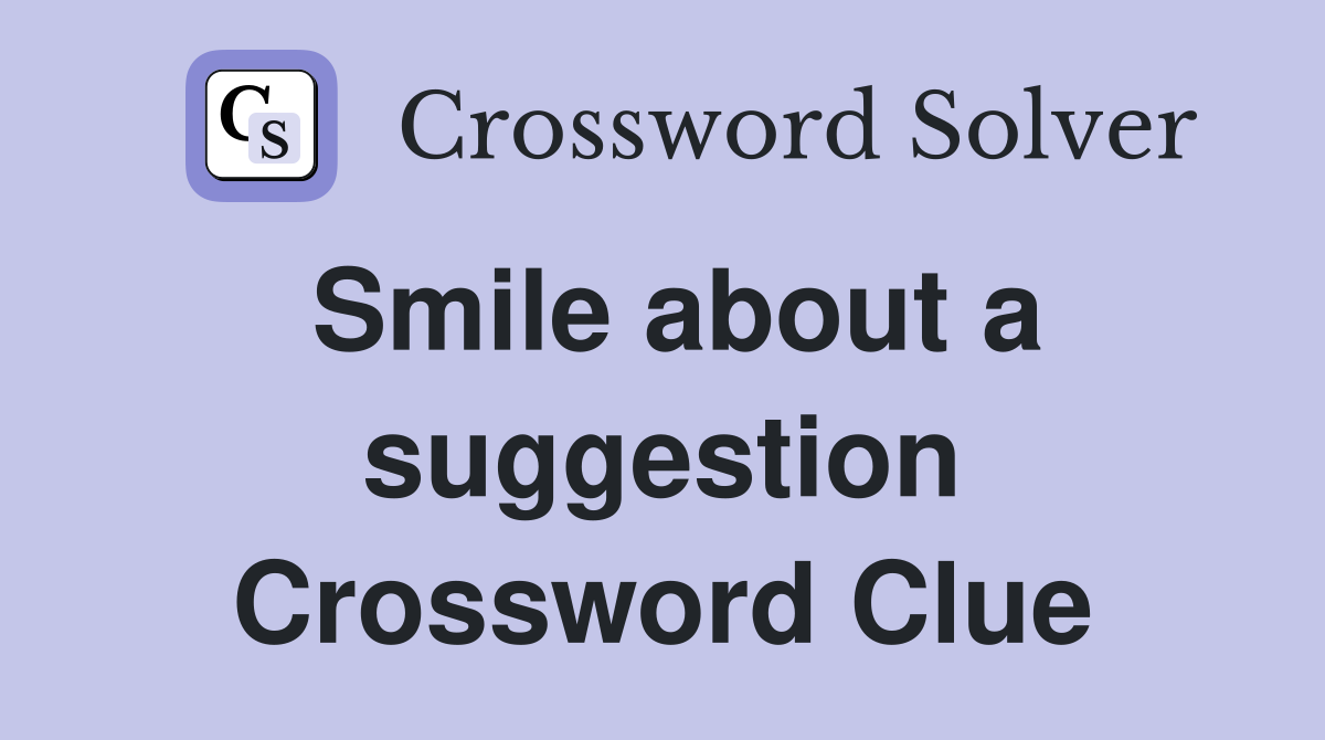 Smile about a suggestion Crossword Clue