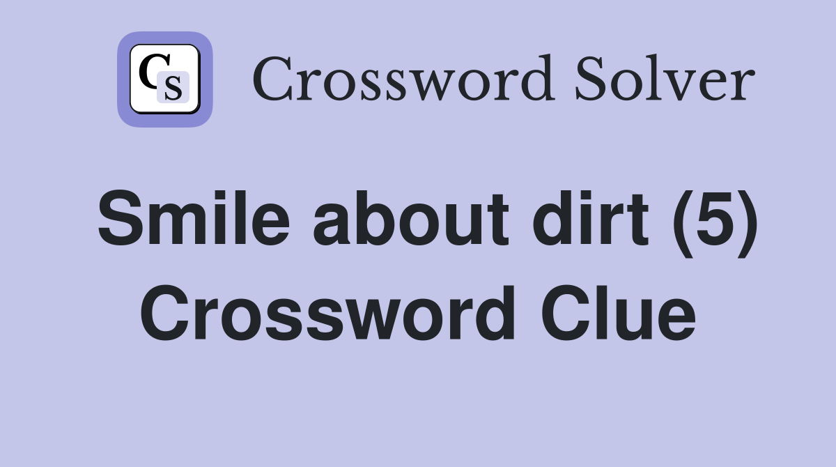 Smile about dirt (5) Crossword Clue
