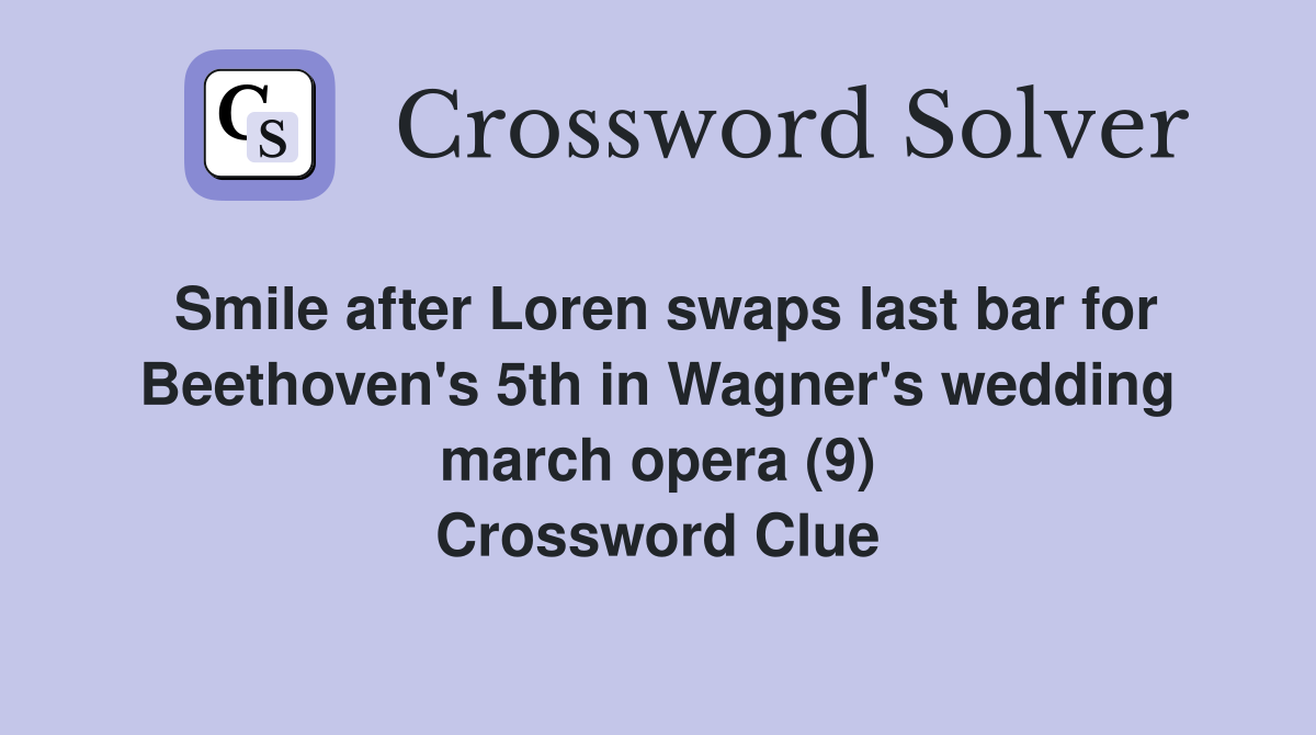 Smile after Loren swaps last bar for Beethoven's 5th in Wagner's wedding march opera (9) Crossword Clue