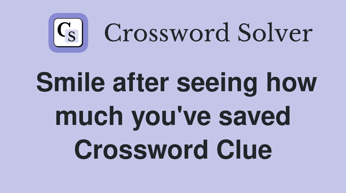 Smile after seeing how much you've saved Crossword Clue