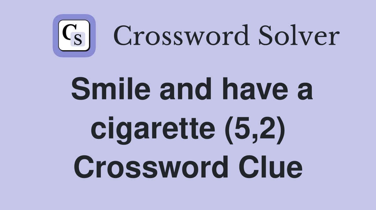 Smile and have a cigarette (5,2) Crossword Clue