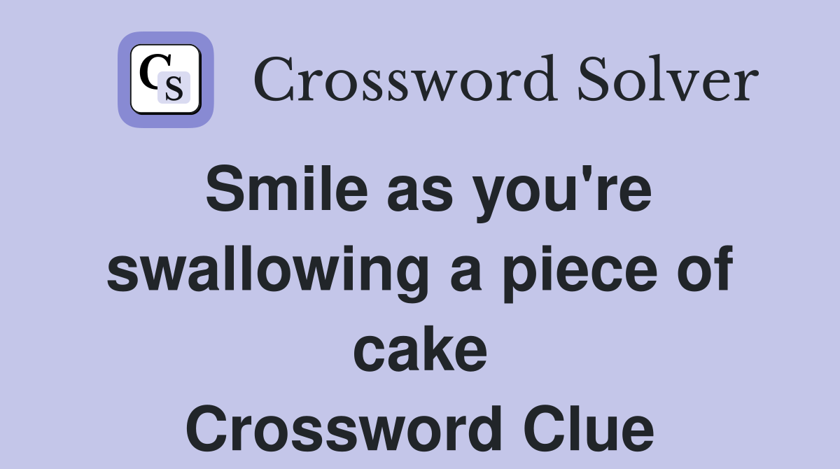 Smile as you're swallowing a piece of cake Crossword Clue