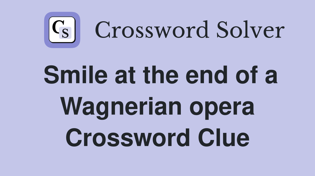 Smile at the end of a Wagnerian opera Crossword Clue