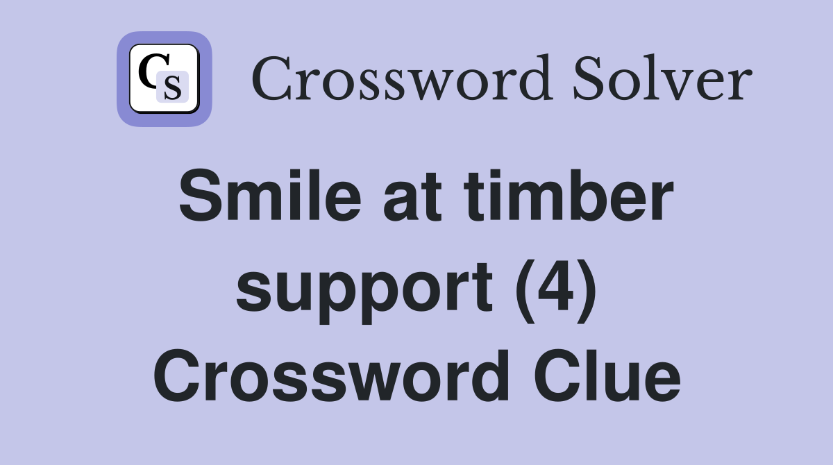 Smile at timber support (4) Crossword Clue