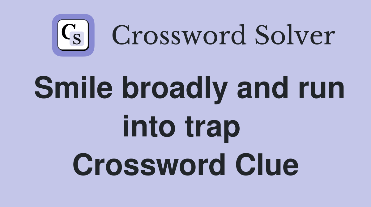 Smile broadly and run into trap  Crossword Clue