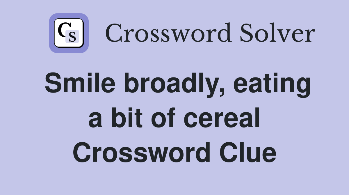 Smile broadly, eating a bit of cereal Crossword Clue