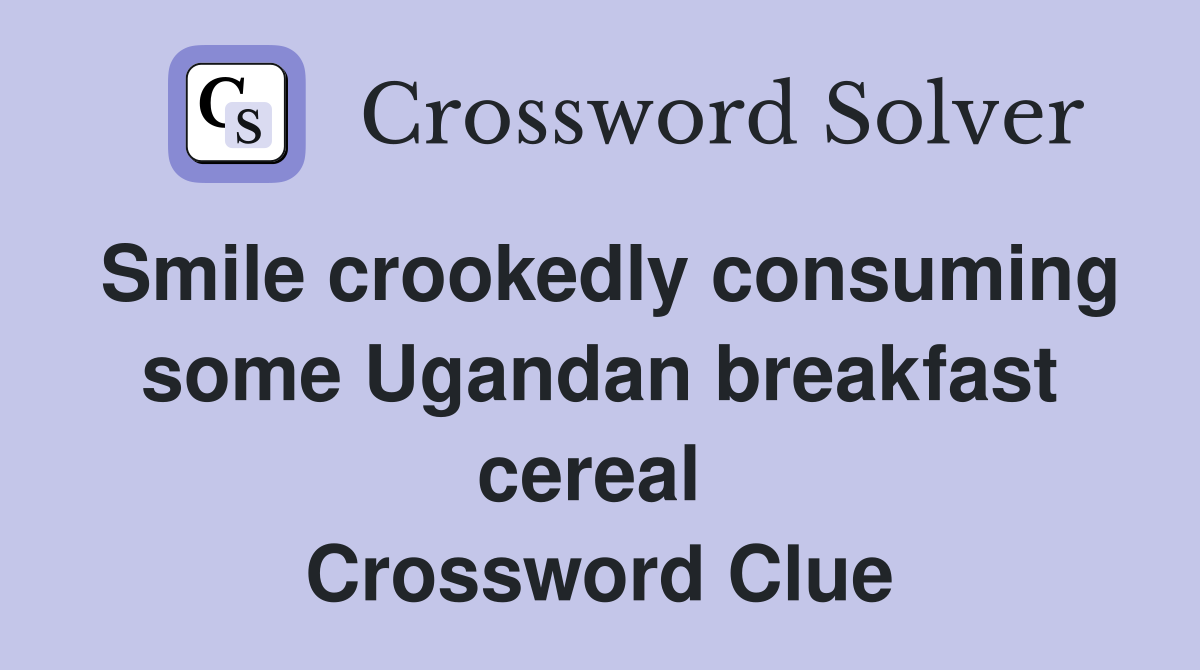 Smile crookedly consuming some Ugandan breakfast cereal  Crossword Clue
