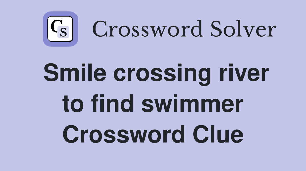 Smile crossing river to find swimmer Crossword Clue