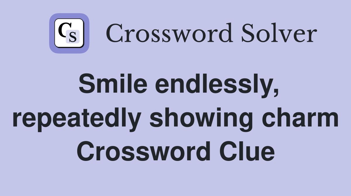 Smile endlessly, repeatedly showing charm Crossword Clue