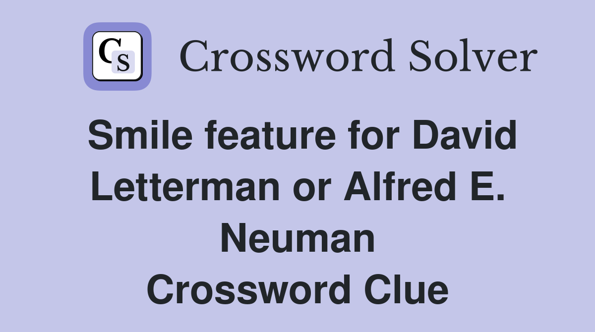 Smile feature for David Letterman or Alfred E. Neuman Crossword Clue