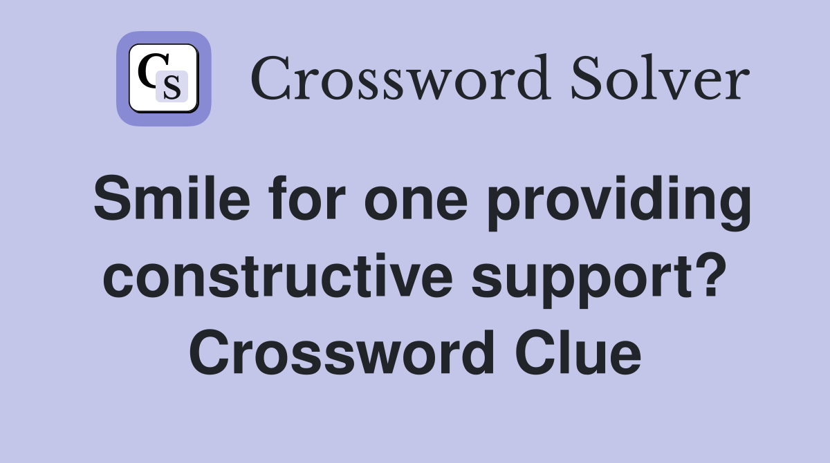 Smile for one providing constructive support? Crossword Clue