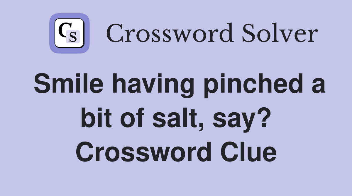 Smile having pinched a bit of salt, say? Crossword Clue