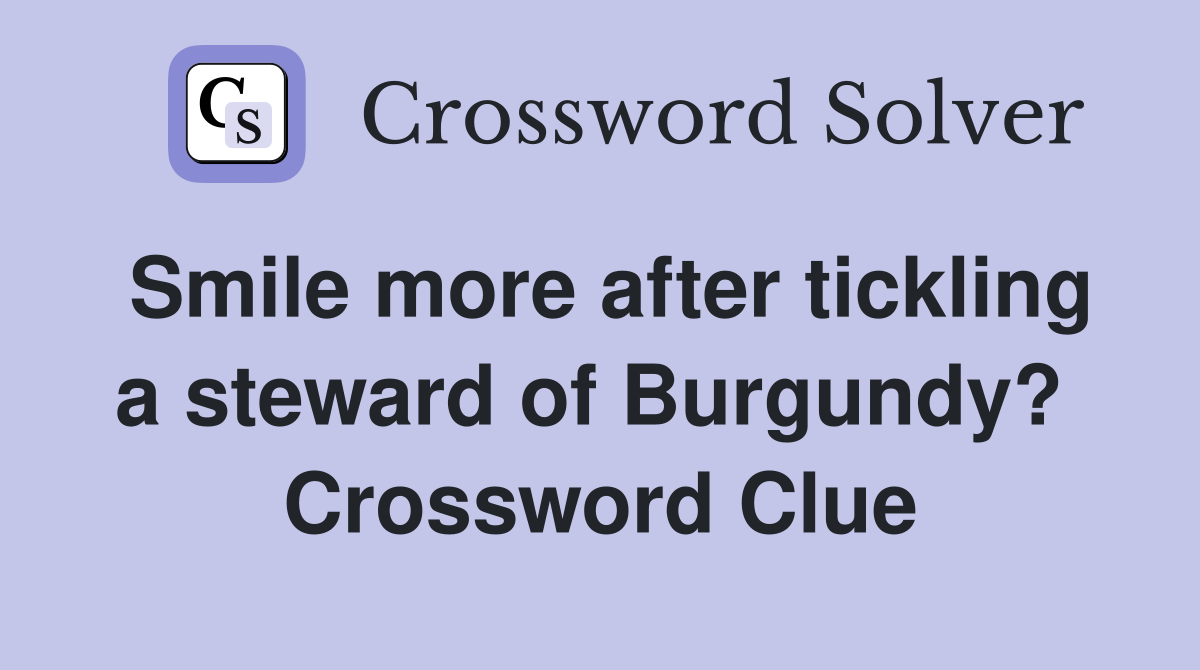 Smile more after tickling a steward of Burgundy?  Crossword Clue