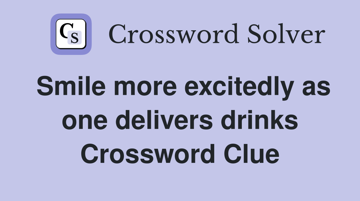 Smile more excitedly as one delivers drinks Crossword Clue