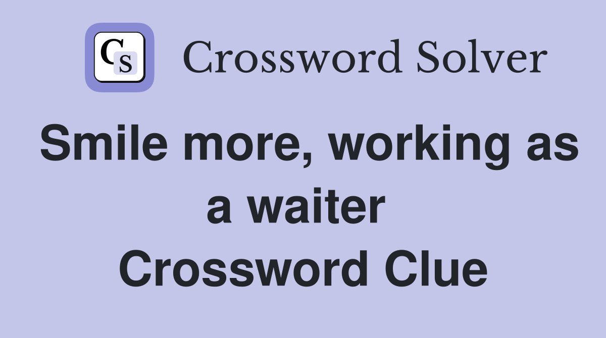 Smile more, working as a waiter  Crossword Clue