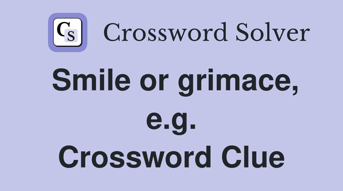 Smile or grimace, e.g. Crossword Clue