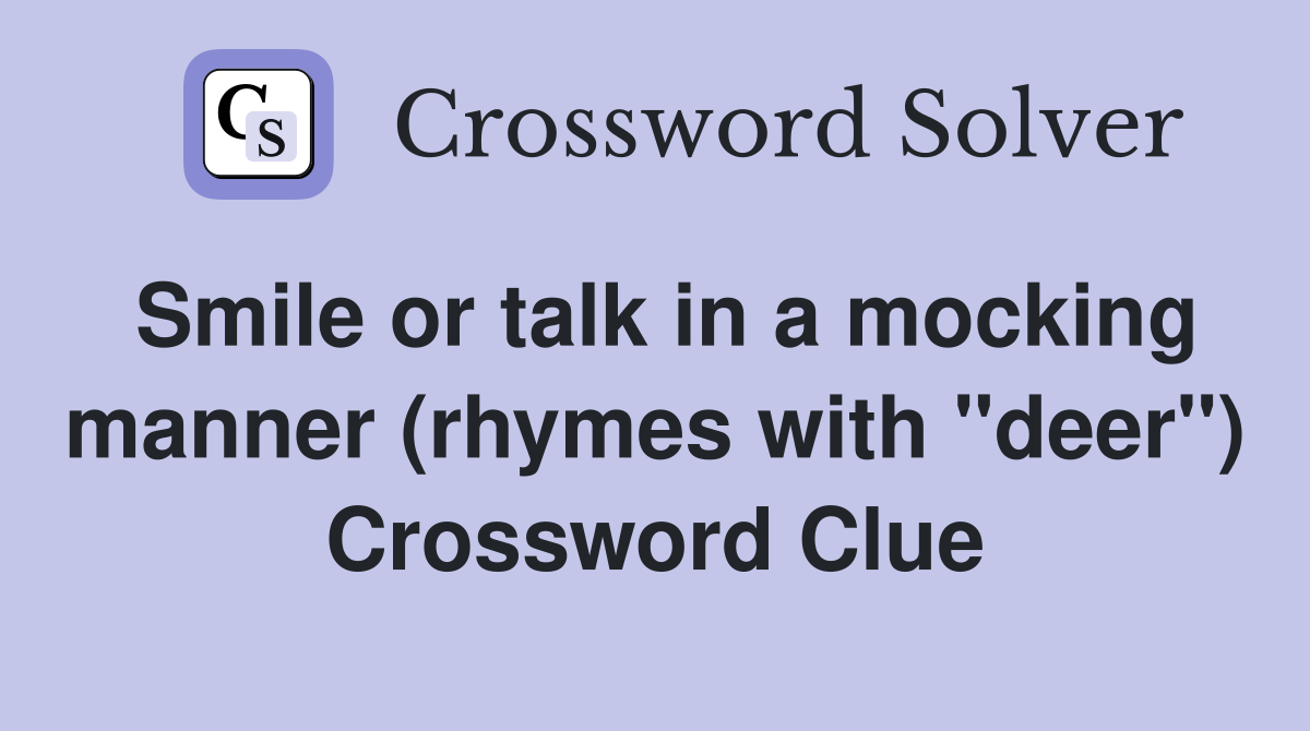 Smile or talk in a mocking manner (rhymes with "deer") Crossword Clue