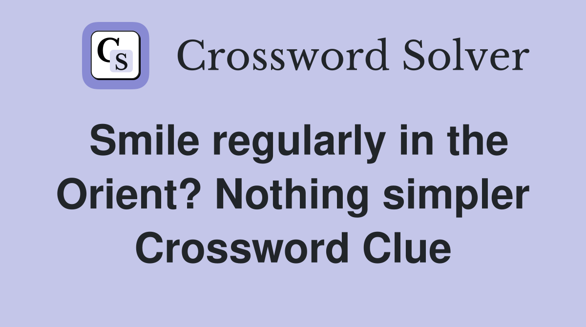 Smile regularly in the Orient? Nothing simpler Crossword Clue