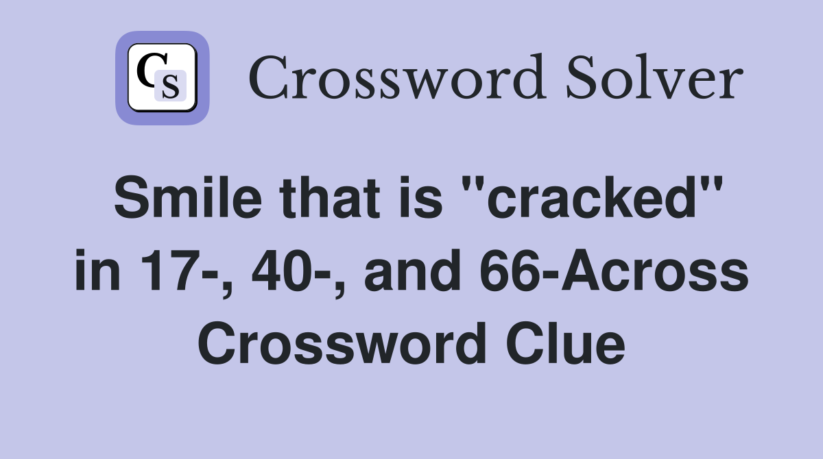Smile that is "cracked" in 17-, 40-, and 66-Across Crossword Clue
