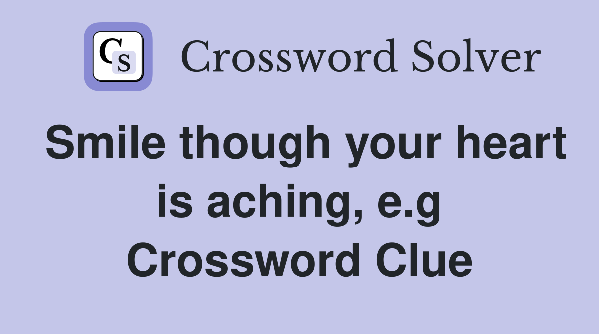 Smile though your heart is aching e g Crossword Clue Answers