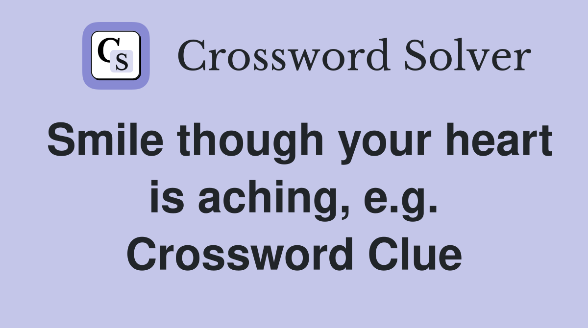 Smile though your heart is aching, e.g. Crossword Clue