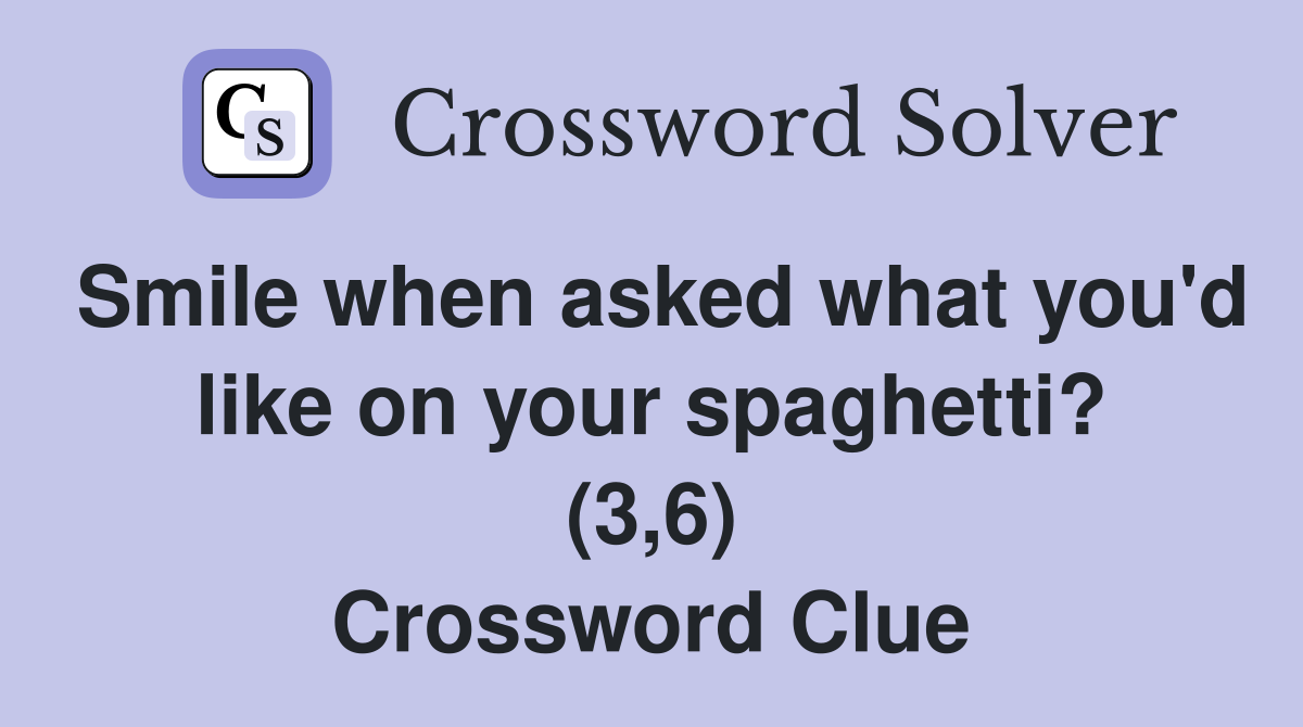 Smile when asked what you'd like on your spaghetti? (3,6) Crossword Clue