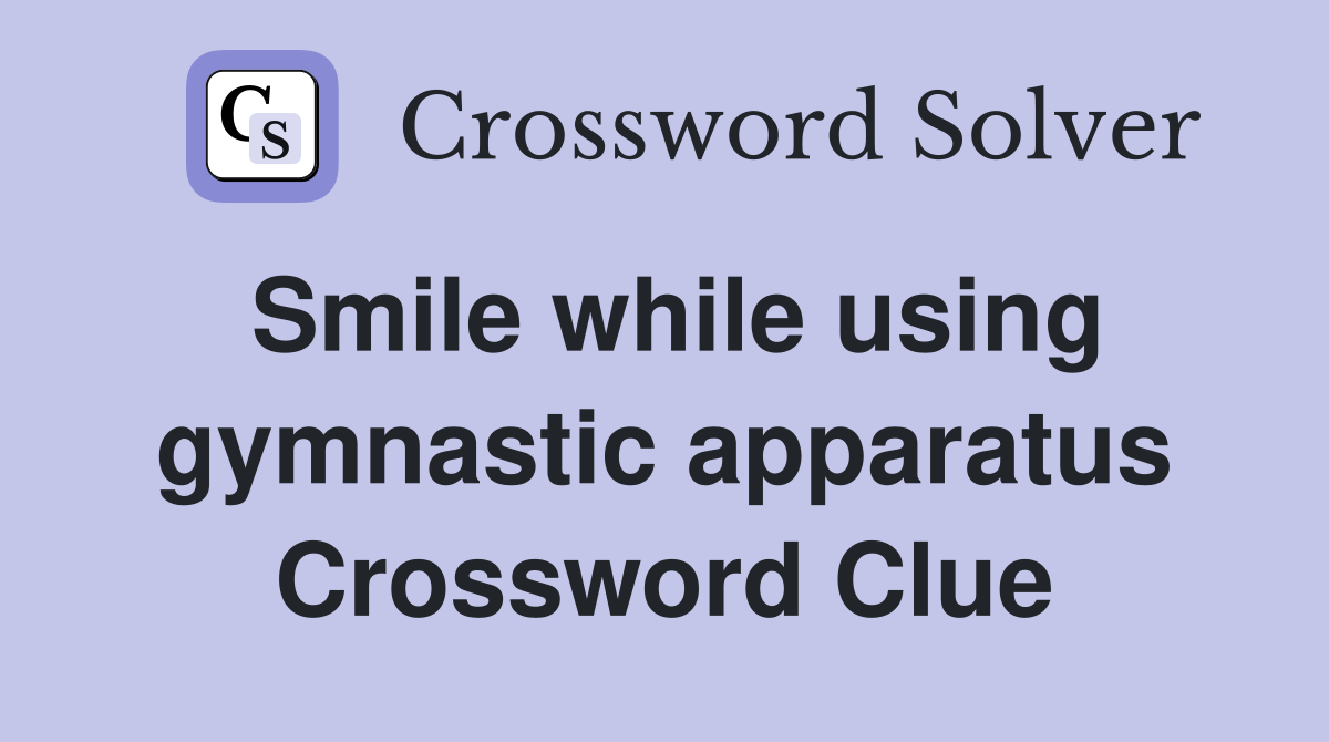Smile while using gymnastic apparatus Crossword Clue